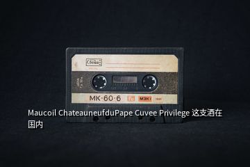 Maucoil ChateauneufduPape Cuvee Privilege 这支酒在国内