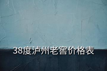 38度泸州老窖价格表