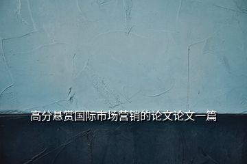 高分悬赏国际市场营销的论文论文一篇