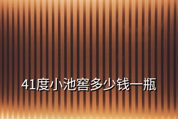 41度小池窖多少钱一瓶