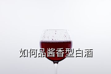 如何品酱香型白酒