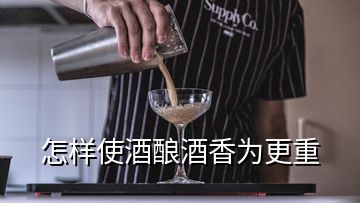 怎样使酒酿酒香为更重