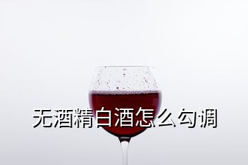 无酒精白酒怎么勾调