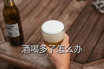 酒喝多了怎么办