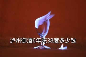 泸州御酒6年陈38度多少钱