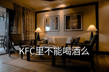 KFC里不能喝酒么