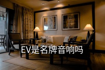 EV是名牌音响吗