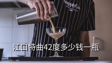 江口特曲42度多少钱一瓶