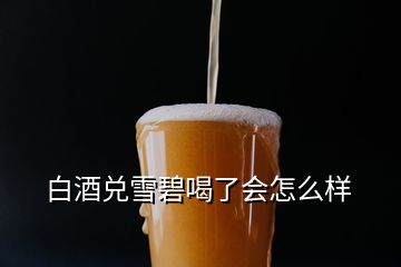 白酒兑雪碧喝了会怎么样