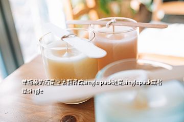 单瓶装的酒是应该翻译成single pack还是singlepack或者是single