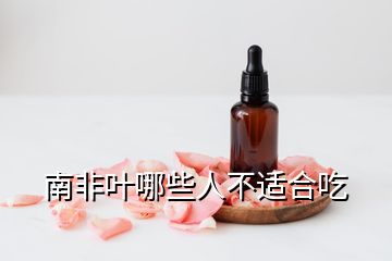 南非叶哪些人不适合吃