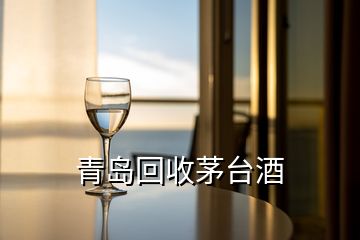 青岛回收茅台酒