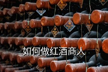 如何做红酒商人