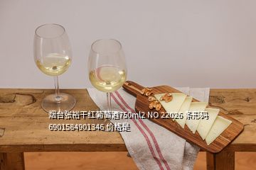 烟台张裕干红葡萄酒750ml2 NO 22026 条形码6901584901346 价格是