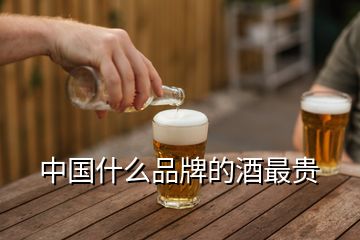 中国什么品牌的酒最贵