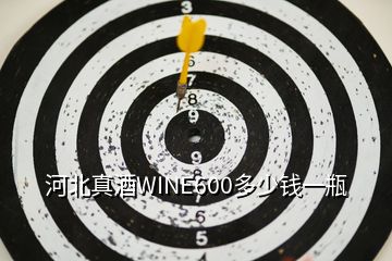 河北真酒WINE600多少钱一瓶