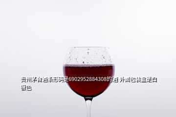 贵州茅台酒条形码是6902952884308的酒 外面包装盒是白银色