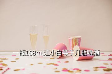 一瓶168ml江小白等于几瓶啤酒