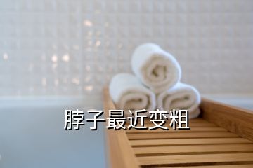 脖子最近变粗