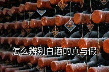 怎么辨别白酒的真与假