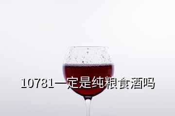 10781一定是纯粮食酒吗