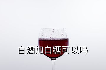 白酒加白糖可以吗