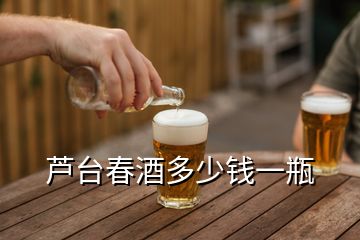 芦台春酒多少钱一瓶