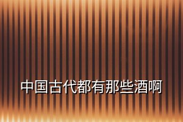 中国古代都有那些酒啊