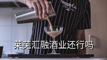 莱芜汇融酒业还行吗