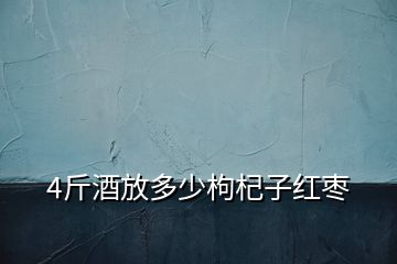 4斤酒放多少枸杞子红枣