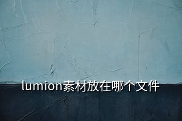 lumion素材放在哪个文件