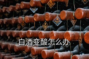 白酒变酸怎么办