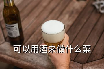 可以用酒来做什么菜