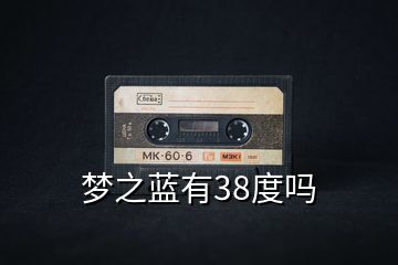 梦之蓝有38度吗