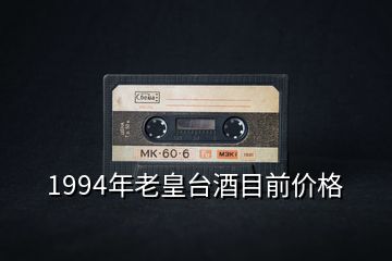 1994年老皇台酒目前价格