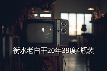 衡水老白干20年39度4瓶装