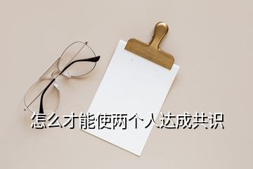 怎么才能使两个人达成共识