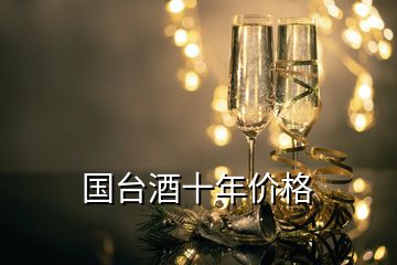 国台酒十年价格