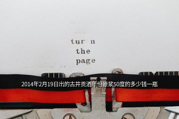 2014年2月19日出的古井贡酒年份原浆50度的多少钱一瓶