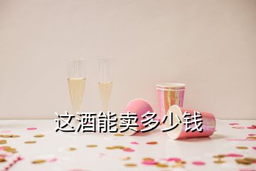 这酒能卖多少钱