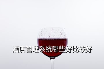 酒店管理系统哪些好比较好