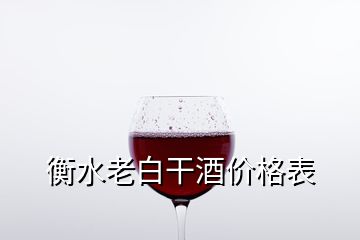 衡水老白干酒价格表