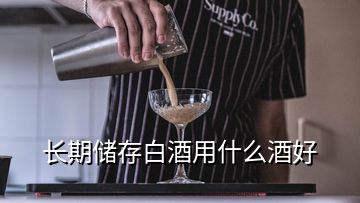 长期储存白酒用什么酒好