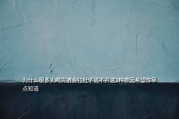 为什么很多人喝完酒会拉肚子逃不开这3种原因希望你早点知道