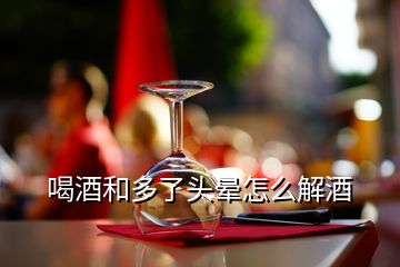 喝酒和多了头晕怎么解酒