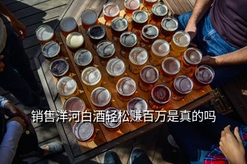 销售洋河白酒轻松赚百万是真的吗