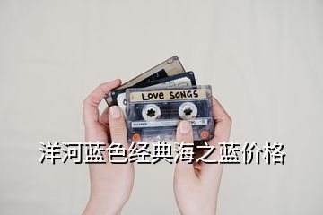 洋河蓝色经典海之蓝价格