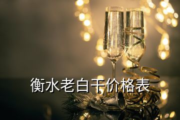 衡水老白干价格表