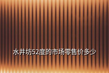 水井坊52度的市场零售价多少