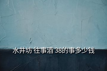 水井坊 往事酒 38的事多少钱